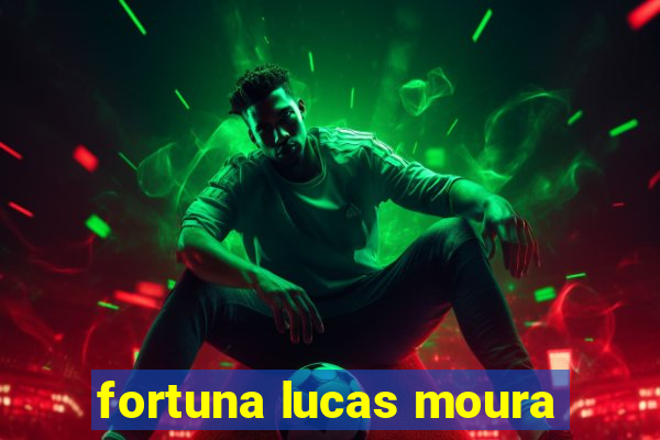 fortuna lucas moura